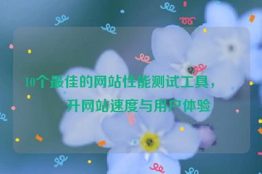 10個(gè)最佳的網(wǎng)站性能測(cè)試工具，提升網(wǎng)站速度與用戶體驗(yàn)