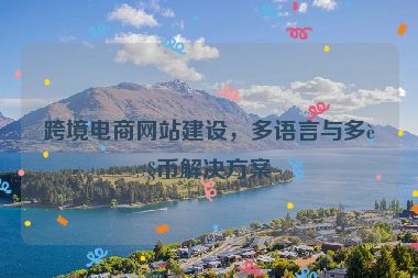 跨境電商網(wǎng)站建設，多語言與多貨幣解決方案