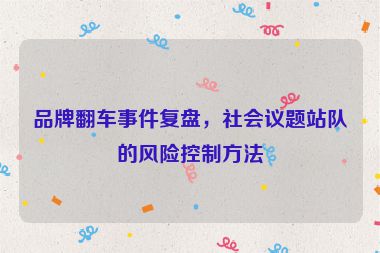 品牌翻車事件復(fù)盤，社會議題站隊的風(fēng)險控制方法