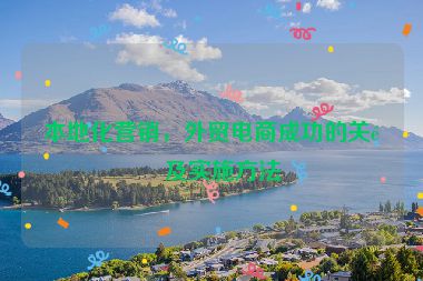 本地化營(yíng)銷，外貿(mào)電商成功的關(guān)鍵及實(shí)施方法