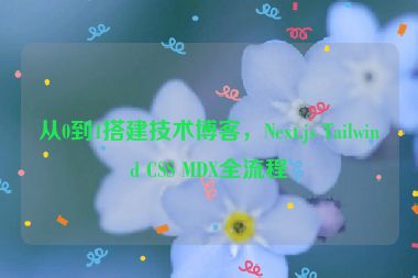 從0到1搭建技術(shù)博客，Next.js Tailwind CSS MDX全流程