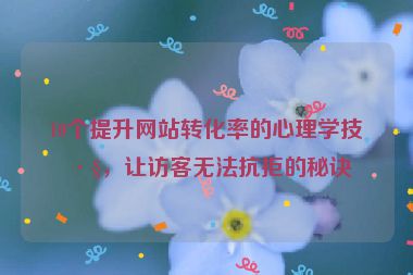 10個提升網(wǎng)站轉(zhuǎn)化率的心理學(xué)技巧，讓訪客無法抗拒的秘訣