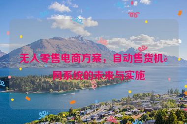 無(wú)人零售電商方案，自動(dòng)售貨機(jī)聯(lián)網(wǎng)系統(tǒng)的未來(lái)與實(shí)施
