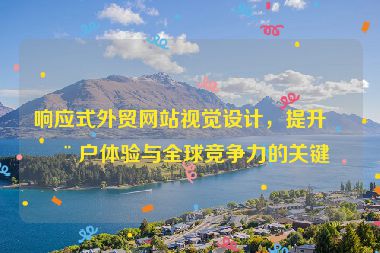 響應式外貿網(wǎng)站視覺設計，提升用戶體驗與全球競爭力的關鍵