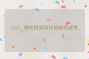 CSS3，現(xiàn)代網(wǎng)頁設(shè)計的核心技術(shù)
