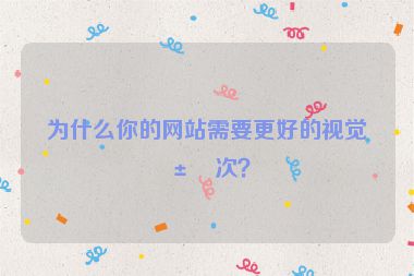 為什么你的網(wǎng)站需要更好的視覺層次？