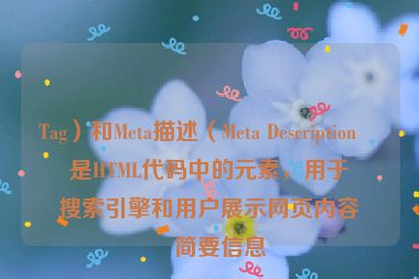 Tag）和Meta描述（Meta Description）是HTML代碼中的元素，用于向搜索引擎和用戶展示網(wǎng)頁內(nèi)容的簡(jiǎn)要信息