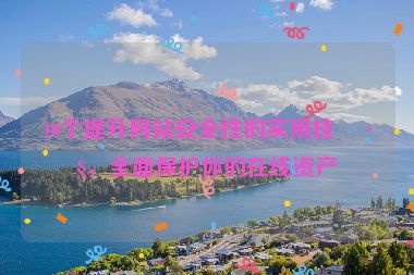 10個提升網(wǎng)站安全性的實用技巧，全面保護你的在線資產(chǎn)
