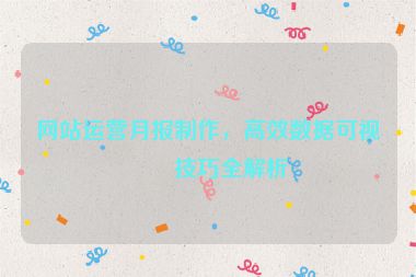 網(wǎng)站運營月報制作，高效數(shù)據(jù)可視化技巧全解析