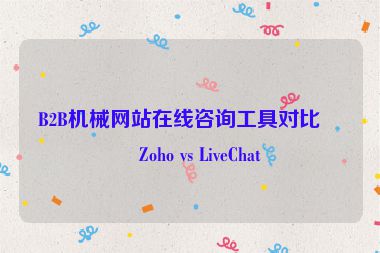 B2B機(jī)械網(wǎng)站在線咨詢工具對(duì)比，Zoho vs LiveChat