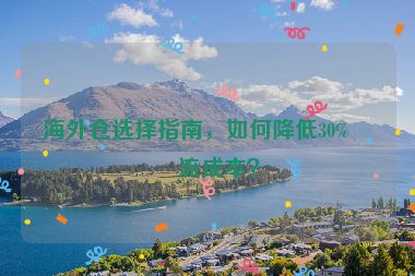 海外倉(cāng)選擇指南，如何降低30%物流成本？