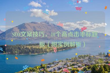 SEO文案技巧，10個(gè)高點(diǎn)擊率標(biāo)題模板（附實(shí)例解析）