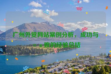 廣州外貿(mào)網(wǎng)站案例分析，成功與失敗的經(jīng)驗總結(jié)