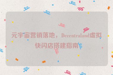 元宇宙營銷落地，Decentraland虛擬快閃店搭建指南