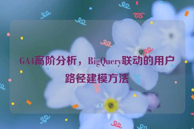 GA4高階分析，BigQuery聯(lián)動(dòng)的用戶路徑建模方法
