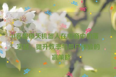 AI客服聊天機(jī)器人在電商中的落地實踐，提升效率與用戶體驗的雙贏策略