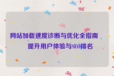 網(wǎng)站加載速度診斷與優(yōu)化全指南，提升用戶體驗(yàn)與SEO排名