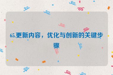 65.更新內(nèi)容，優(yōu)化與創(chuàng)新的關(guān)鍵步驟