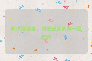 防火墻設(shè)置，網(wǎng)絡(luò)安全的第一道防線