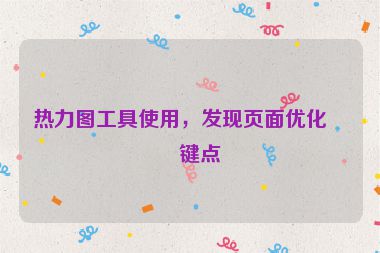 熱力圖工具使用，發(fā)現(xiàn)頁面優(yōu)化關(guān)鍵點