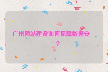廣州網(wǎng)站建設(shè)如何保障數(shù)據(jù)安全？