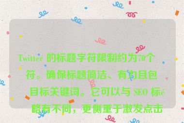 Twitter 的標(biāo)題字符限制約為70個(gè)字符。確保標(biāo)題簡潔、有力且包含目標(biāo)關(guān)鍵詞。它可以與 SEO 標(biāo)題略有不同，更側(cè)重于激發(fā)點(diǎn)擊