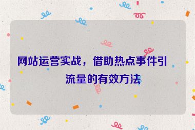 網(wǎng)站運(yùn)營(yíng)實(shí)戰(zhàn)，借助熱點(diǎn)事件引爆流量的有效方法