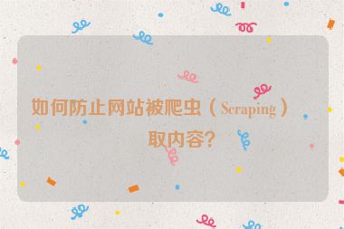 如何防止網(wǎng)站被爬蟲(chóng)（Scraping）盜取內(nèi)容？