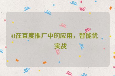 AI在百度推廣中的應(yīng)用，智能優(yōu)化實戰(zhàn)