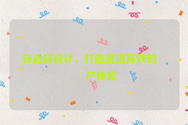 自適應(yīng)設(shè)計(jì)，打造靈活高效的用戶體驗(yàn)