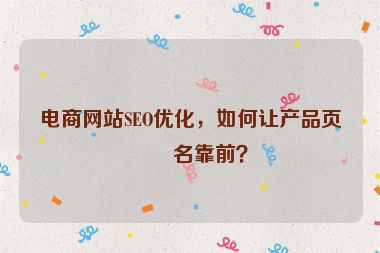 電商網(wǎng)站SEO優(yōu)化，如何讓產(chǎn)品頁(yè)排名靠前？