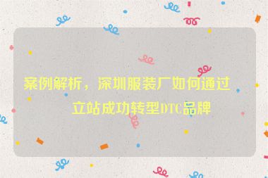 案例解析，深圳服裝廠如何通過獨(dú)立站成功轉(zhuǎn)型DTC品牌