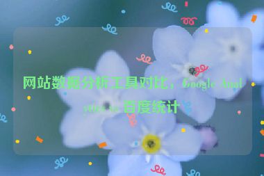 網(wǎng)站數(shù)據(jù)分析工具對比，Google Analytics vs 百度統(tǒng)計
