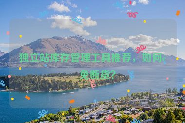 獨立站庫存管理工具推薦，如何避免斷貨？