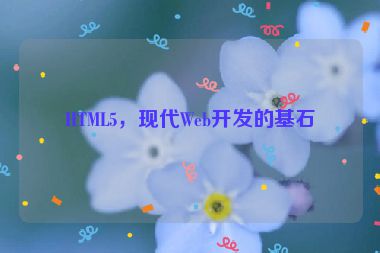HTML5，現(xiàn)代Web開(kāi)發(fā)的基石