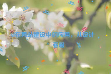 AI在網(wǎng)站建設(shè)中的應(yīng)用，從設(shè)計(jì)到客服