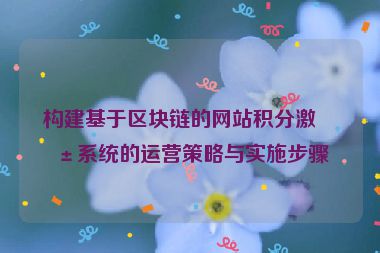 構(gòu)建基于區(qū)塊鏈的網(wǎng)站積分激勵系統(tǒng)的運(yùn)營策略與實(shí)施步驟