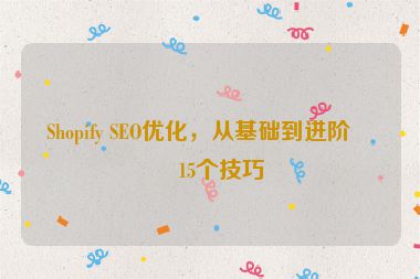 Shopify SEO優(yōu)化，從基礎(chǔ)到進(jìn)階的15個(gè)技巧