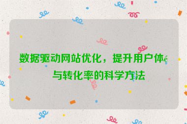 數(shù)據(jù)驅(qū)動(dòng)網(wǎng)站優(yōu)化，提升用戶體驗(yàn)與轉(zhuǎn)化率的科學(xué)方法