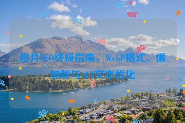 圖片SEO終極指南，WebP格式、懶加載與ALT文本優(yōu)化