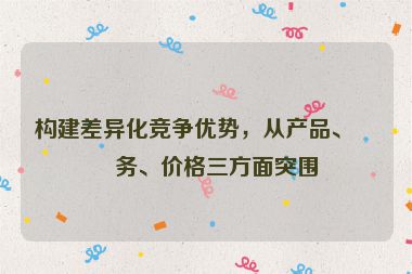 構(gòu)建差異化競爭優(yōu)勢，從產(chǎn)品、服務(wù)、價格三方面突圍