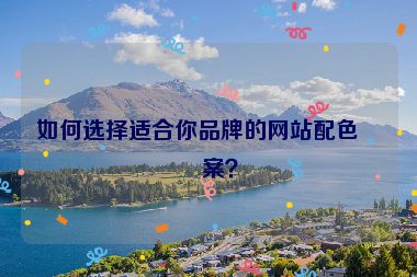 如何選擇適合你品牌的網(wǎng)站配色方案？