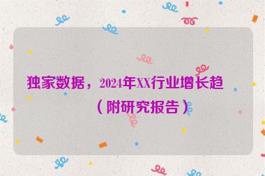 獨(dú)家數(shù)據(jù)，2024年XX行業(yè)增長(zhǎng)趨勢(shì)（附研究報(bào)告）