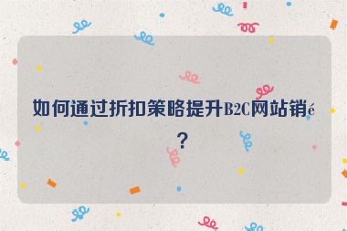 如何通過折扣策略提升B2C網(wǎng)站銷量？