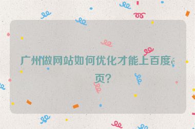 廣州做網(wǎng)站如何優(yōu)化才能上百度首頁(yè)？