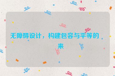 無障礙設計，構建包容與平等的未來