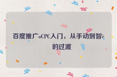百度推廣oCPC入門，從手動(dòng)到智能的過渡
