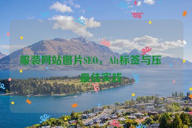 服裝網(wǎng)站圖片SEO，Alt標(biāo)簽與壓縮最佳實(shí)踐
