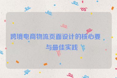 跨境電商物流頁面設(shè)計的核心要點與最佳實踐
