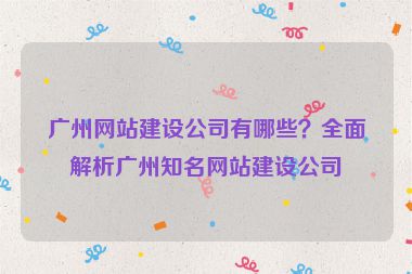 廣州網(wǎng)站建設(shè)公司有哪些？全面解析廣州知名網(wǎng)站建設(shè)公司
